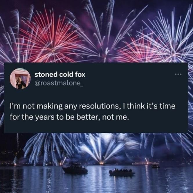 A screenshot of a toot that reads "I'm not making any resolutions, I think it's time for the years to be better, not me."
