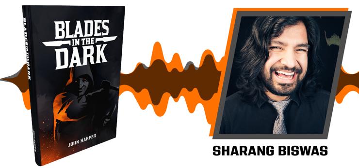 On the left, a mockup of Blades in the Dark. On the right, a headshot of Sharang Biswas.