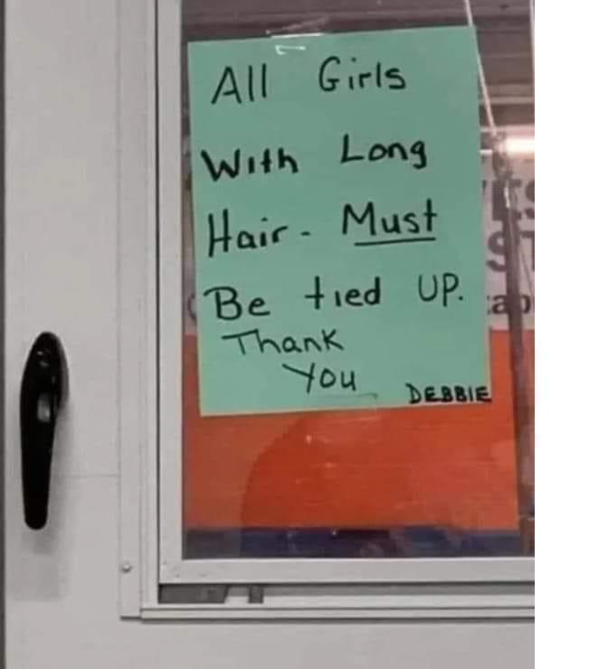 (Sign says) All Girls With Long Hair. Must Be tied UP. Thank You DEBBIE