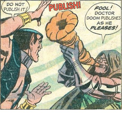 A variation on the "Doctor Doom toots as he pleases" comic panel, but toot replaced with publish.