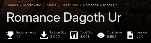 Nexus Mods

Games / Morrowind / Mods / Creatures / Romance Dagoth Ur

Endorsements: 21
Unique DLs: 2,000
Total DLs: 3,068
Total views: 6,962
Version: v5.0